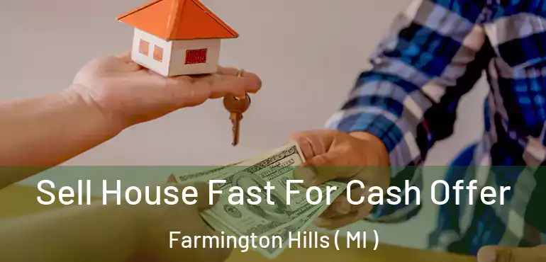  Sell House Fast For Cash Offer Farmington Hills ( MI )