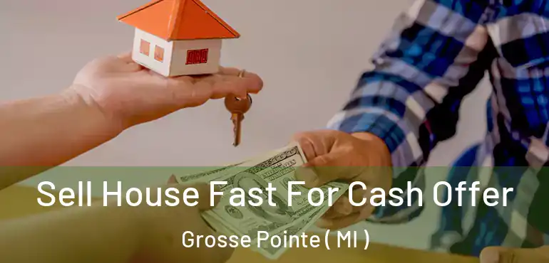  Sell House Fast For Cash Offer Grosse Pointe ( MI )
