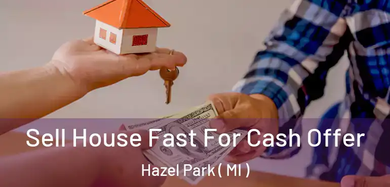  Sell House Fast For Cash Offer Hazel Park ( MI )