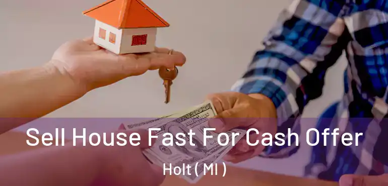  Sell House Fast For Cash Offer Holt ( MI )