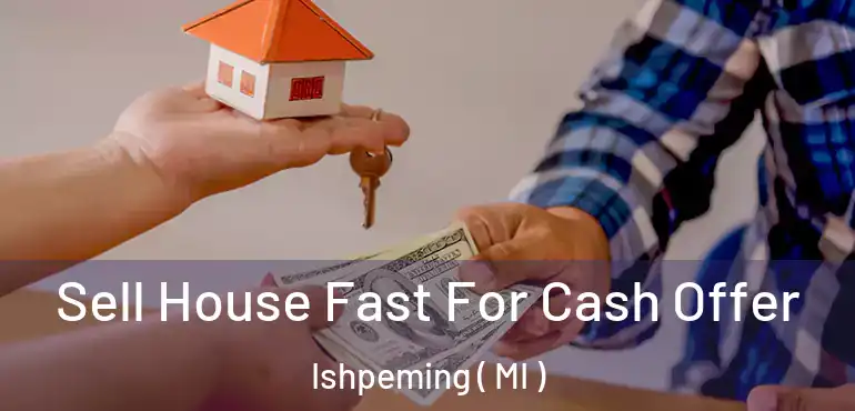  Sell House Fast For Cash Offer Ishpeming ( MI )