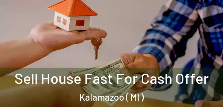  Sell House Fast For Cash Offer Kalamazoo ( MI )