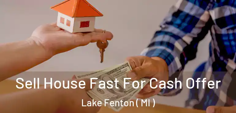  Sell House Fast For Cash Offer Lake Fenton ( MI )