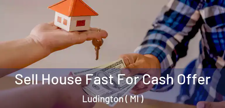  Sell House Fast For Cash Offer Ludington ( MI )