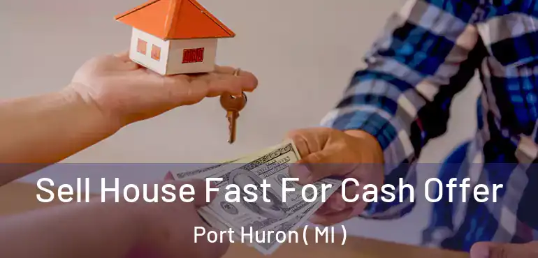  Sell House Fast For Cash Offer Port Huron ( MI )