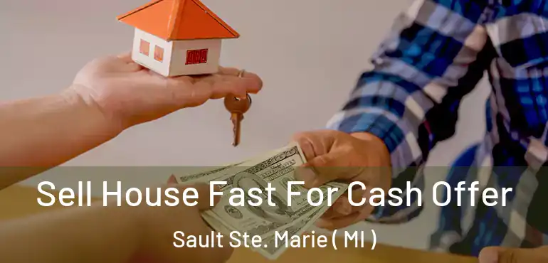  Sell House Fast For Cash Offer Sault Ste. Marie ( MI )