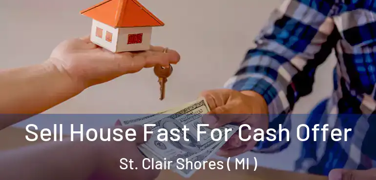  Sell House Fast For Cash Offer St. Clair Shores ( MI )