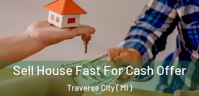  Sell House Fast For Cash Offer Traverse City ( MI )