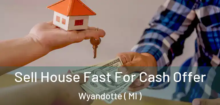  Sell House Fast For Cash Offer Wyandotte ( MI )