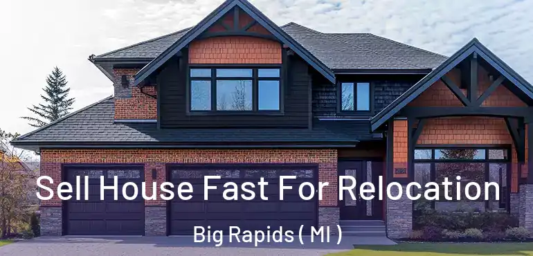  Sell House Fast For Relocation Big Rapids ( MI )
