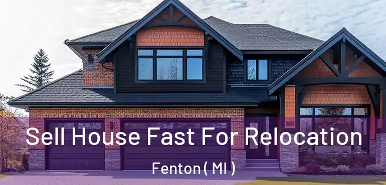  Sell House Fast For Relocation Fenton ( MI )