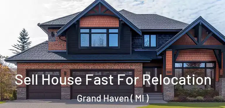  Sell House Fast For Relocation Grand Haven ( MI )