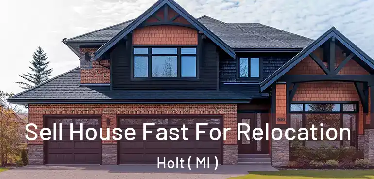  Sell House Fast For Relocation Holt ( MI )