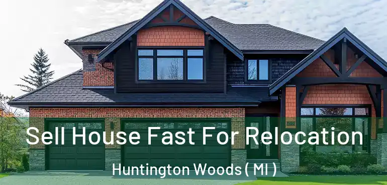  Sell House Fast For Relocation Huntington Woods ( MI )