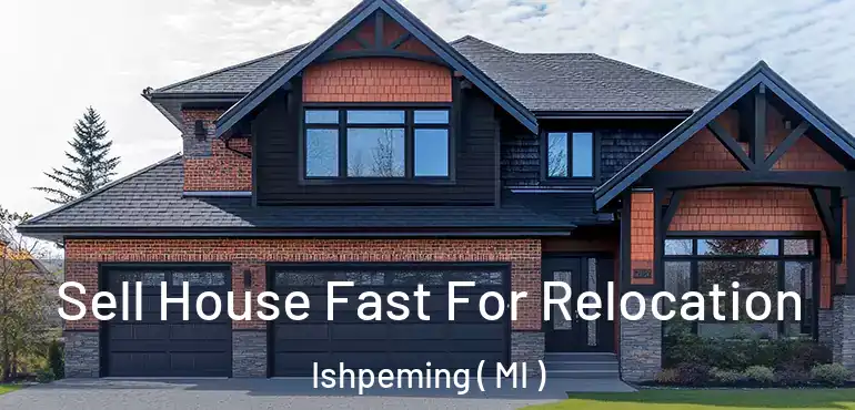  Sell House Fast For Relocation Ishpeming ( MI )