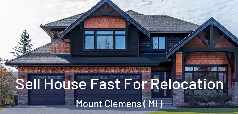  Sell House Fast For Relocation Mount Clemens ( MI )
