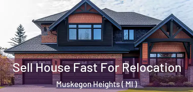  Sell House Fast For Relocation Muskegon Heights ( MI )