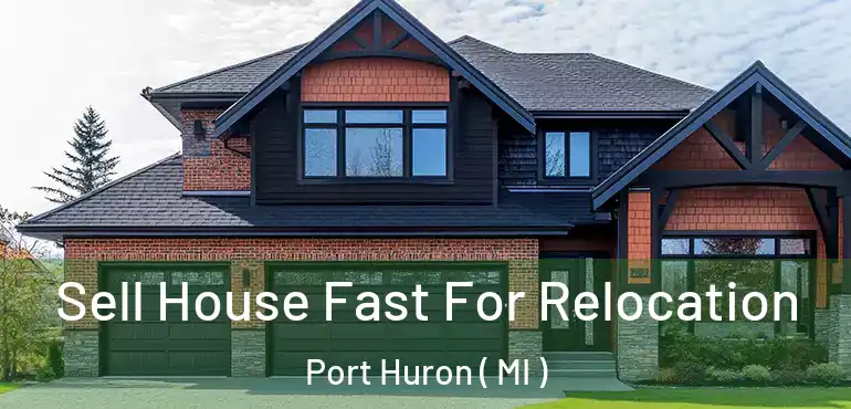  Sell House Fast For Relocation Port Huron ( MI )