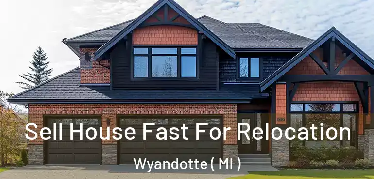  Sell House Fast For Relocation Wyandotte ( MI )