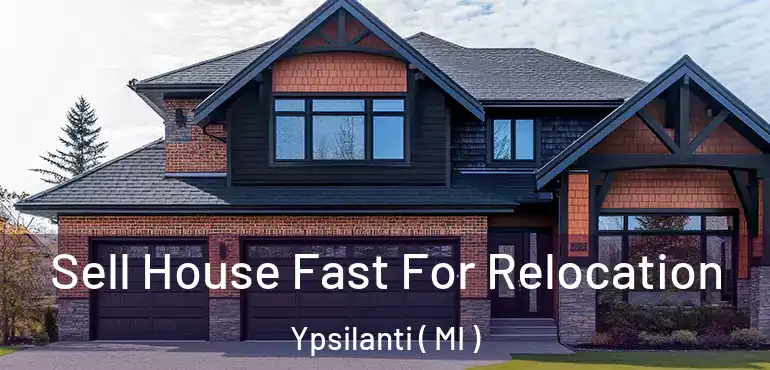  Sell House Fast For Relocation Ypsilanti ( MI )