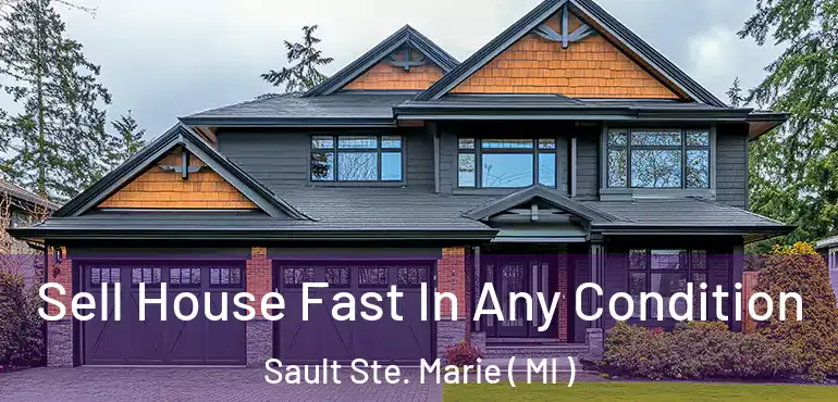  Sell House Fast In Any Condition Sault Ste. Marie ( MI )