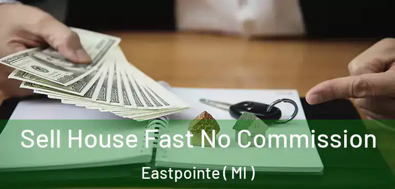  Sell House Fast No Commission Eastpointe ( MI )