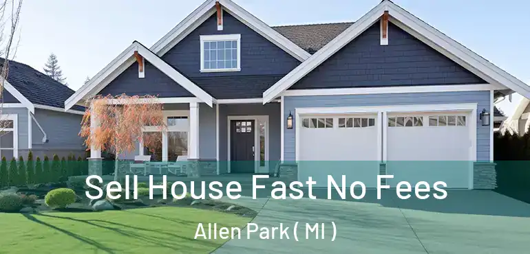  Sell House Fast No Fees Allen Park ( MI )