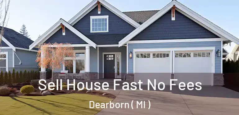  Sell House Fast No Fees Dearborn ( MI )