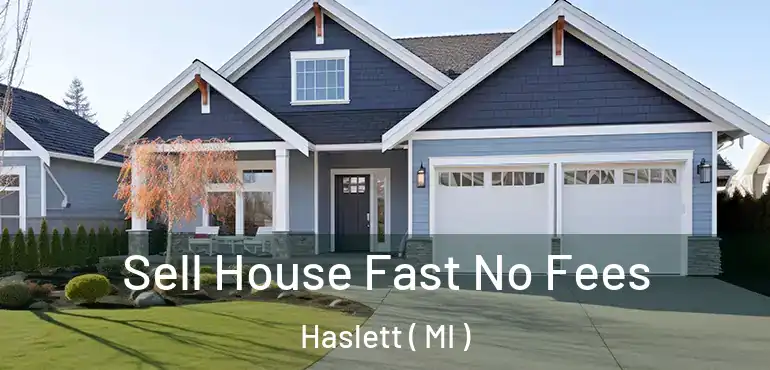  Sell House Fast No Fees Haslett ( MI )