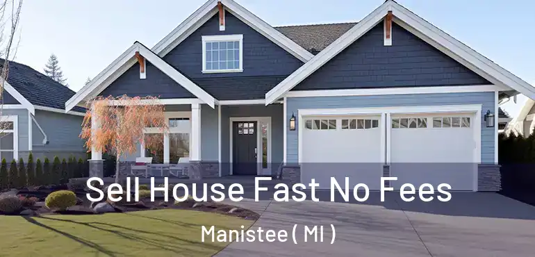  Sell House Fast No Fees Manistee ( MI )