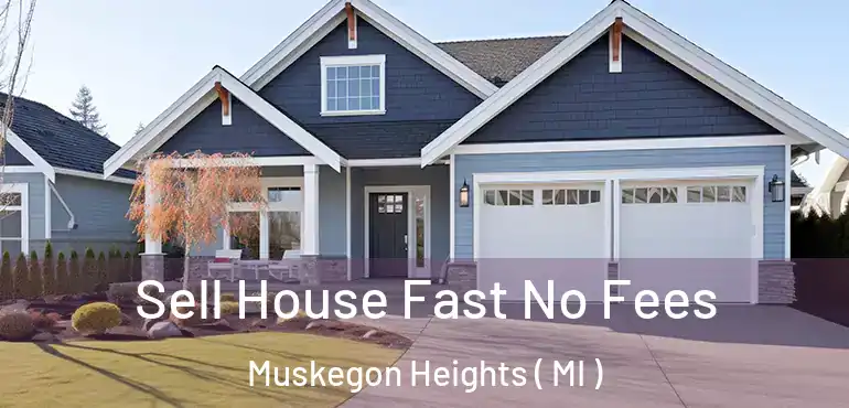  Sell House Fast No Fees Muskegon Heights ( MI )