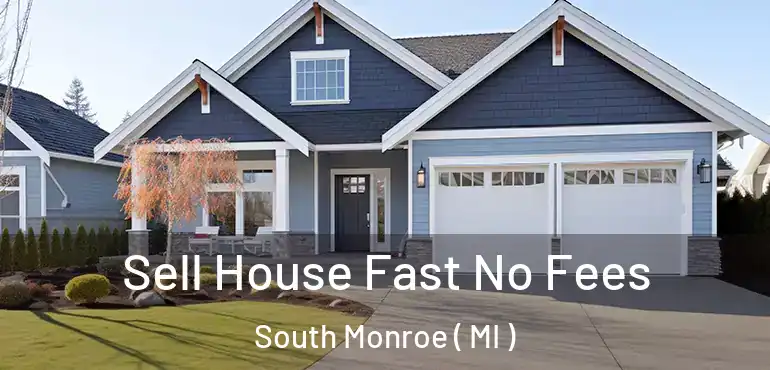  Sell House Fast No Fees South Monroe ( MI )
