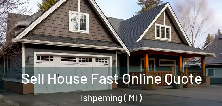  Sell House Fast Online Quote Ishpeming ( MI )