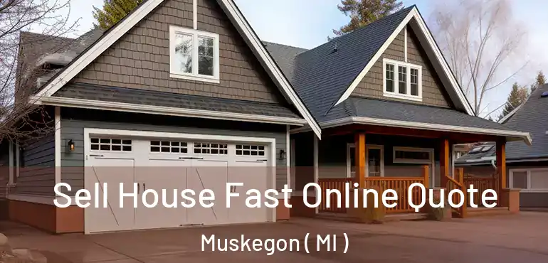  Sell House Fast Online Quote Muskegon ( MI )