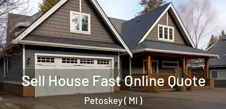  Sell House Fast Online Quote Petoskey ( MI )