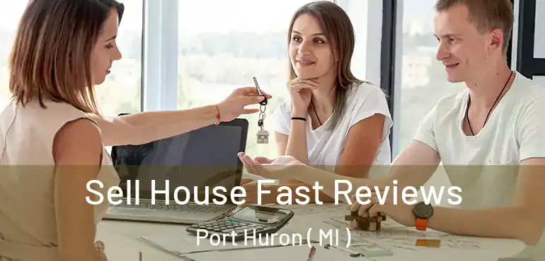  Sell House Fast Reviews Port Huron ( MI )