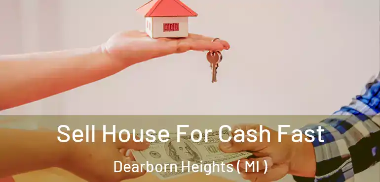  Sell House For Cash Fast Dearborn Heights ( MI )