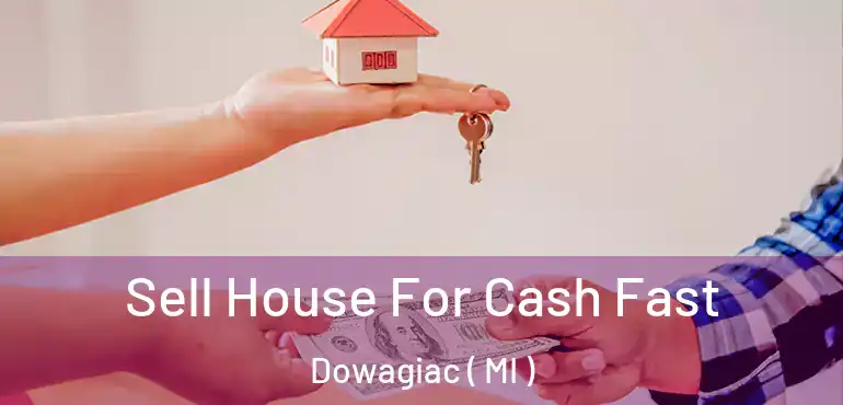  Sell House For Cash Fast Dowagiac ( MI )