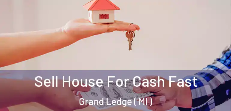  Sell House For Cash Fast Grand Ledge ( MI )