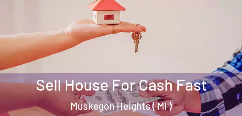  Sell House For Cash Fast Muskegon Heights ( MI )
