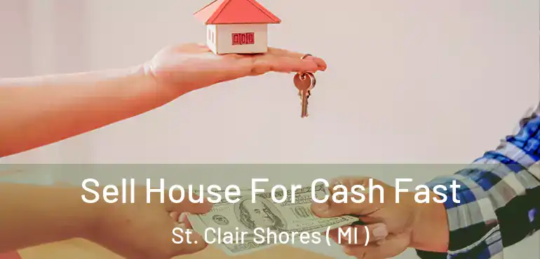  Sell House For Cash Fast St. Clair Shores ( MI )