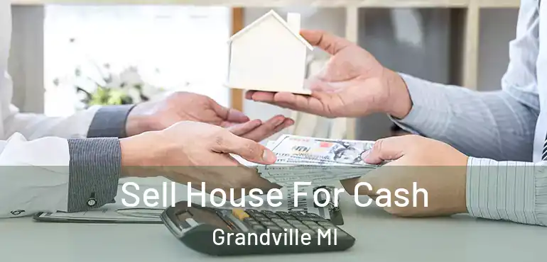  Sell House For Cash Grandville MI