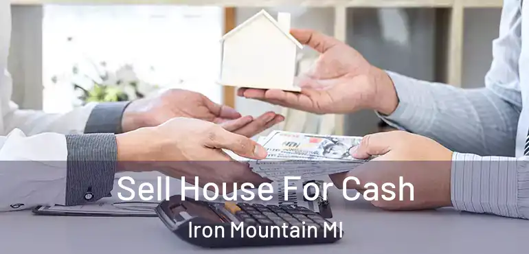  Sell House For Cash Iron Mountain MI