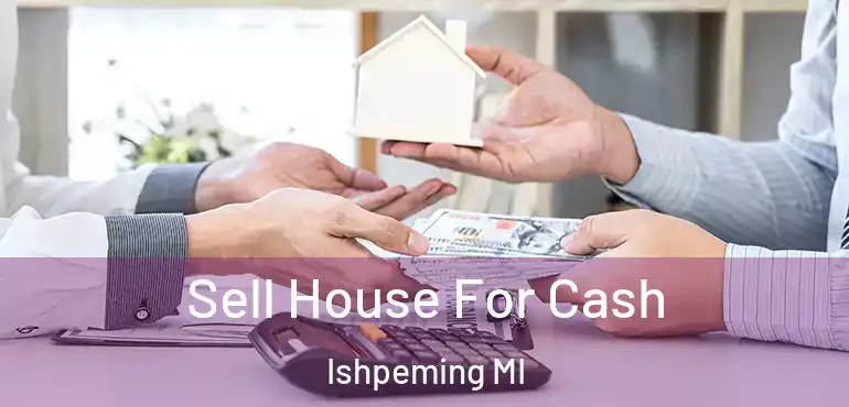  Sell House For Cash Ishpeming MI