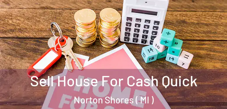  Sell House For Cash Quick Norton Shores ( MI )