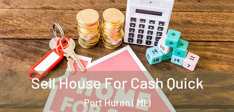  Sell House For Cash Quick Port Huron ( MI )