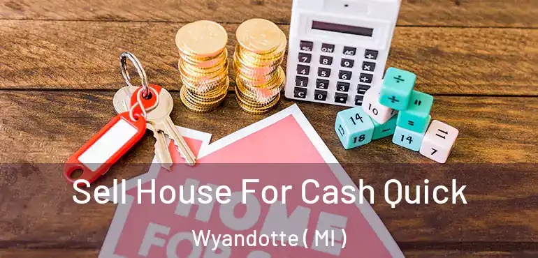  Sell House For Cash Quick Wyandotte ( MI )