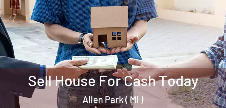  Sell House For Cash Today Allen Park ( MI )