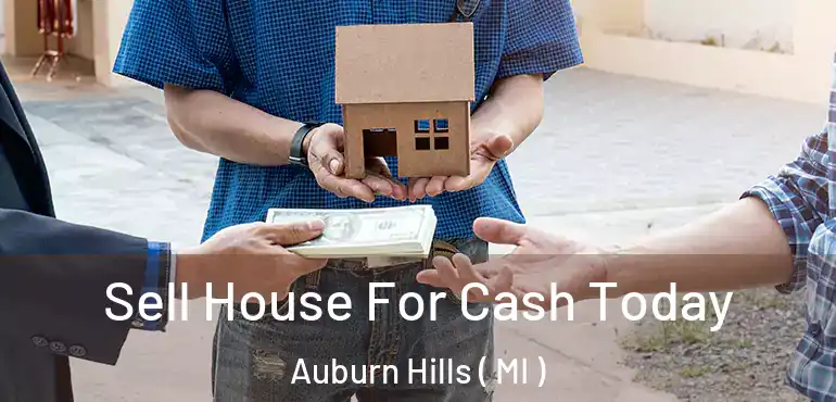  Sell House For Cash Today Auburn Hills ( MI )