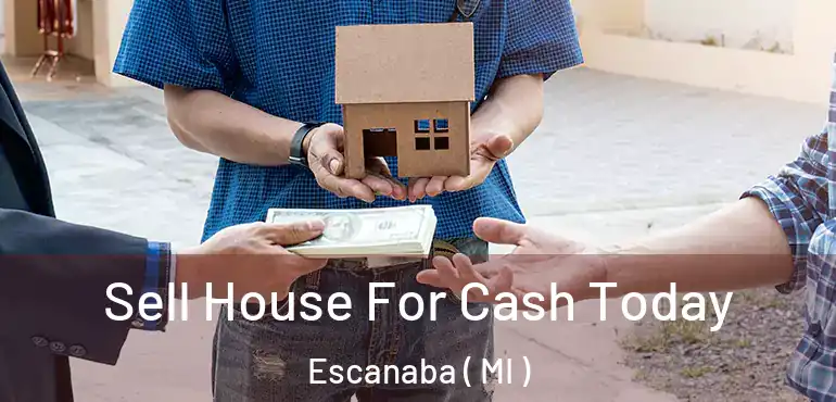  Sell House For Cash Today Escanaba ( MI )
